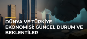 Dünya ve Türkiye Ekonomisi: Güncel Durum ve Beklentiler