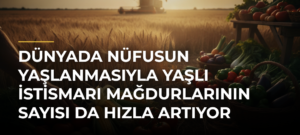 Dünyada nüfusun yaşlanmasıyla yaşlı istismarı mağdurlarının sayısı da hızla artıyor