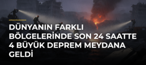 Dünyanın Farklı Bölgelerinde Son 24 Saatte 4 Büyük Deprem Meydana Geldi