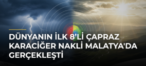 Dünyanın İlk 8’li Çapraz Karaciğer Nakli Malatya’da Gerçekleşti
