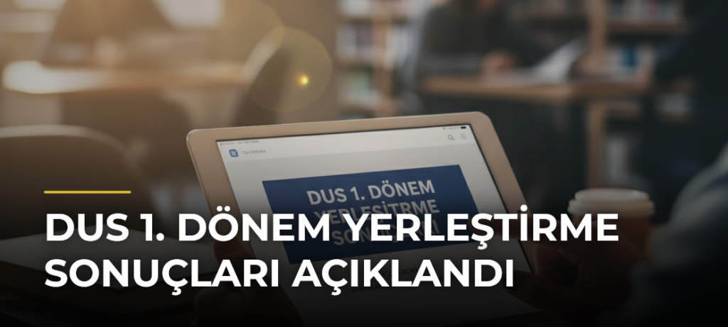DUS 1. Dönem Yerleştirme Sonuçları Açıklandı