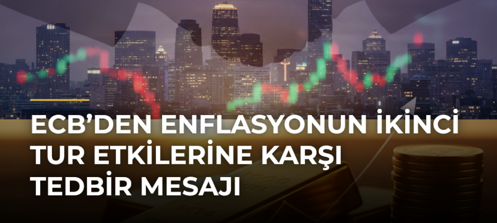ECB’den Enflasyonun İkinci Tur Etkilerine Karşı Tedbir Mesajı