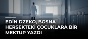 Edin Dzeko, Bosna Hersekteki Çocuklara Bir Mektup Yazdı