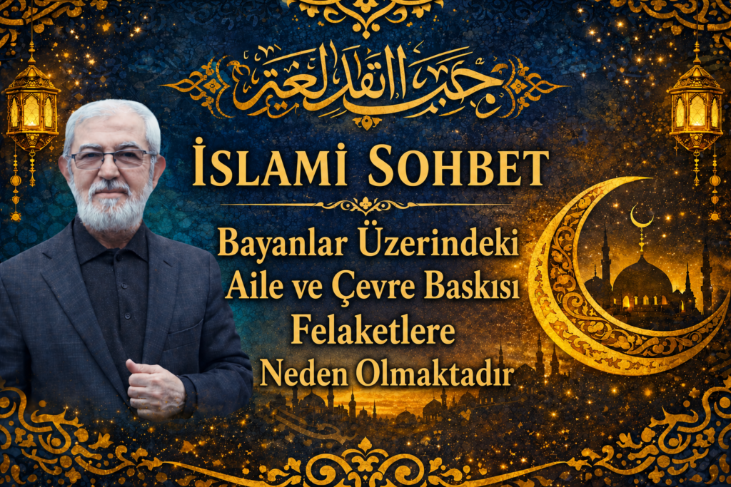 İSLAMİ SOHBET: Bayanlar Üzerindeki Aile ve Çevre Baskısı Felaketlere Neden Olmaktadır