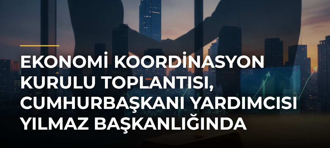 Ekonomi Koordinasyon Kurulu toplantısı, Cumhurbaşkanı Yardımcısı Yılmaz başkanlığında yapıldı - Mirat Haber