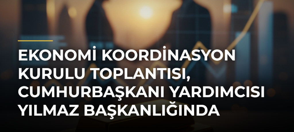 Ekonomi Koordinasyon Kurulu toplantısı, Cumhurbaşkanı Yardımcısı Yılmaz başkanlığında yapıldı