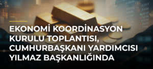 Ekonomi Koordinasyon Kurulu toplantısı, Cumhurbaşkanı Yardımcısı Yılmaz başkanlığında yapıldı