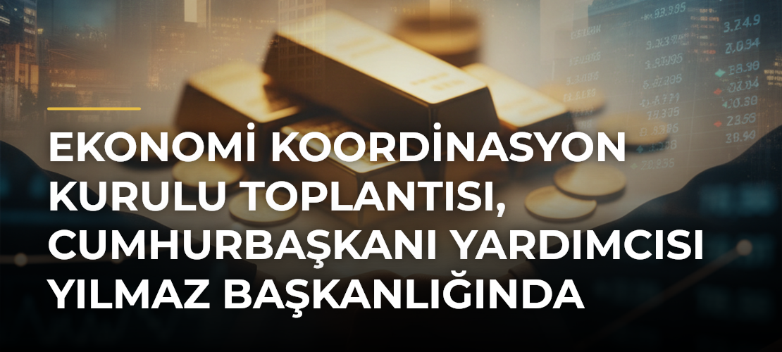 Ekonomi Koordinasyon Kurulu toplantısı, Cumhurbaşkanı Yardımcısı Yılmaz başkanlığında yapıldı