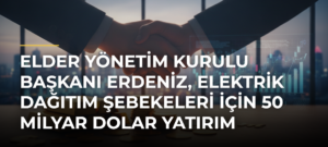 Elder Yönetim Kurulu Başkanı Erdeniz, elektrik dağıtım şebekeleri için 50 milyar dolar yatırım gerektiğini belirtti