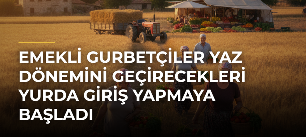 Emekli Gurbetçiler Yaz Dönemini Geçirecekleri Yurda Giriş Yapmaya Başladı