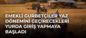 Emekli Gurbetçiler Yaz Dönemini Geçirecekleri Yurda Giriş Yapmaya Başladı