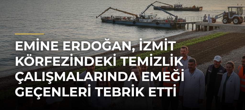 Emine Erdoğan, İzmit Körfezindeki Temizlik Çalışmalarında Emeği Geçenleri Tebrik Etti