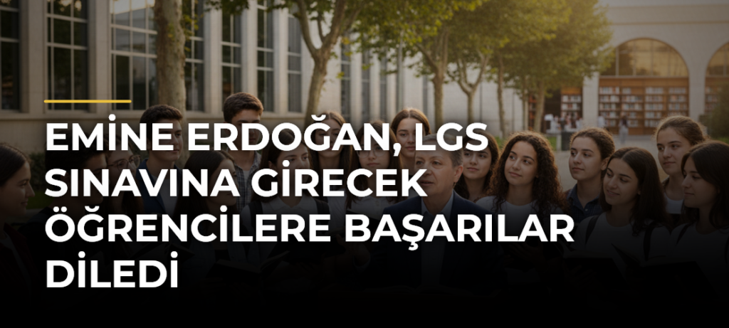 Emine Erdoğan, LGS Sınavına Girecek Öğrencilere Başarılar Diledi