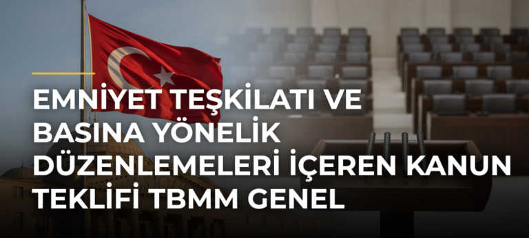 Emniyet Teşkilatı ve Basına Yönelik Düzenlemeleri İçeren Kanun Teklifi TBMM Genel Kurulunda Kabul Edildi
