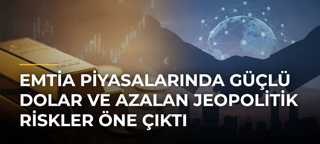 Emtia piyasalarında güçlü dolar ve azalan jeopolitik riskler öne çıktı - Mirat Haber