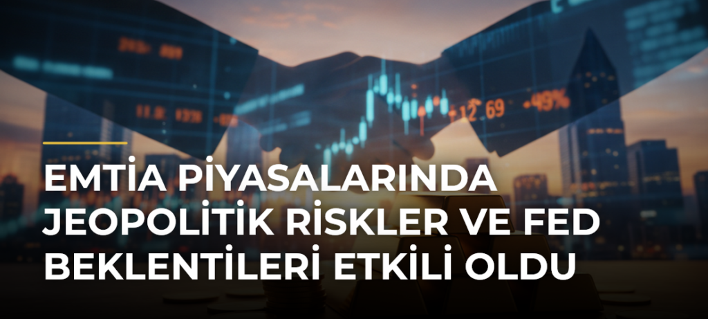 Emtia Piyasalarında Jeopolitik Riskler ve Fed Beklentileri Etkili Oldu