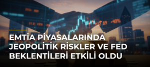 Emtia Piyasalarında Jeopolitik Riskler ve Fed Beklentileri Etkili Oldu