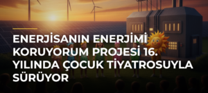 Enerjisanın Enerjimi Koruyorum Projesi 16. Yılında Çocuk Tiyatrosuyla Sürüyor