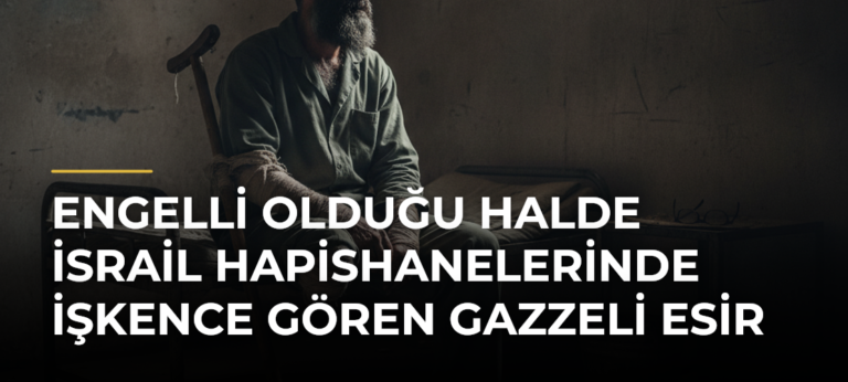 Engelli olduğu halde İsrail hapishanelerinde işkence gören Gazzeli esir