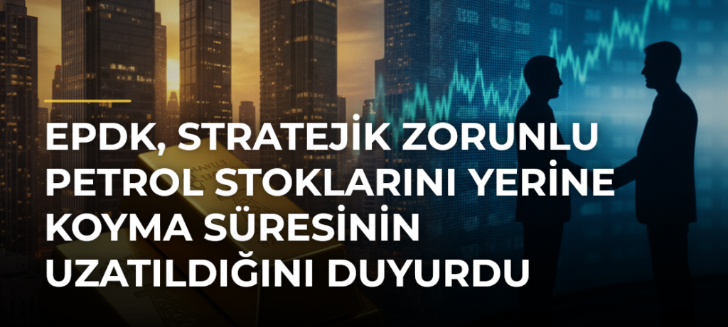 EPDK, stratejik zorunlu petrol stoklarını yerine koyma süresinin uzatıldığını duyurdu