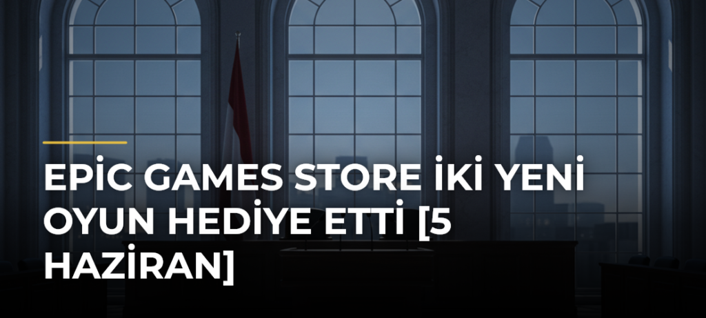 Epic Games Store iki yeni oyun hediye etti [5 Haziran]