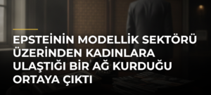 Epsteinin modellik sektörü üzerinden kadınlara ulaştığı bir ağ kurduğu ortaya çıktı