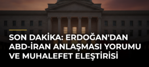 Son Dakika: Erdoğan’dan ABD-İran Anlaşması Yorumu ve Muhalefet Eleştirisi