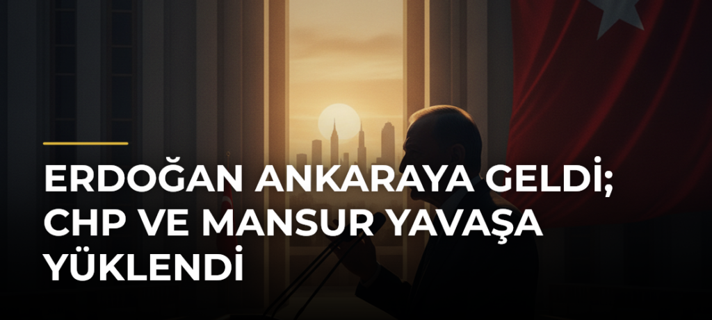 Erdoğan Ankaraya geldi; CHP ve Mansur Yavaşa yüklendi