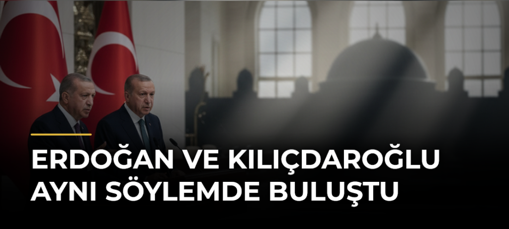 Erdoğan ve Kılıçdaroğlu Aynı Söylemde Buluştu