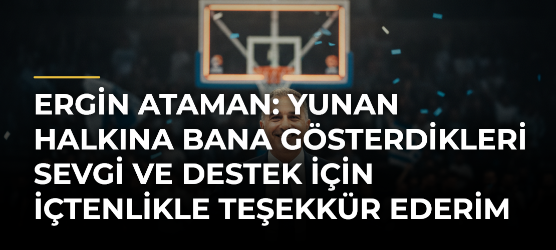 Ergin Ataman: Yunan halkına bana gösterdikleri sevgi ve destek için içtenlikle teşekkür ederim