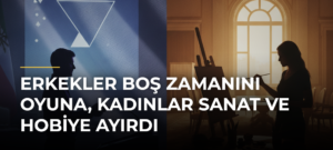Erkekler Boş Zamanını Oyuna, Kadınlar Sanat ve Hobiye Ayırdı