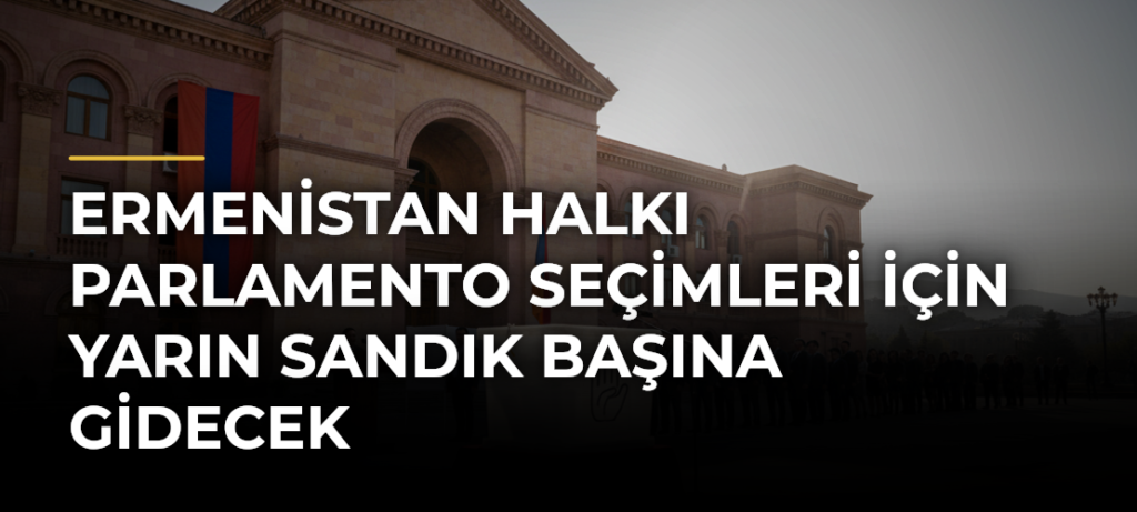 Ermenistan halkı parlamento seçimleri için yarın sandık başına gidecek