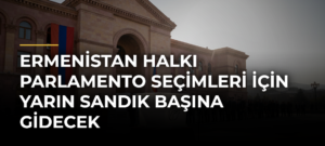 Ermenistan halkı parlamento seçimleri için yarın sandık başına gidecek