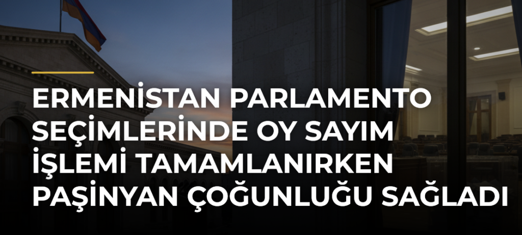 Ermenistan parlamento seçimlerinde oy sayım işlemi tamamlanırken Paşinyan çoğunluğu sağladı