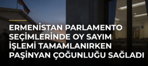 Ermenistan parlamento seçimlerinde oy sayım işlemi tamamlanırken Paşinyan çoğunluğu sağladı