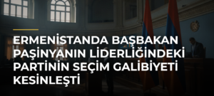 Ermenistanda Başbakan Paşinyanın liderliğindeki partinin seçim galibiyeti kesinleşti
