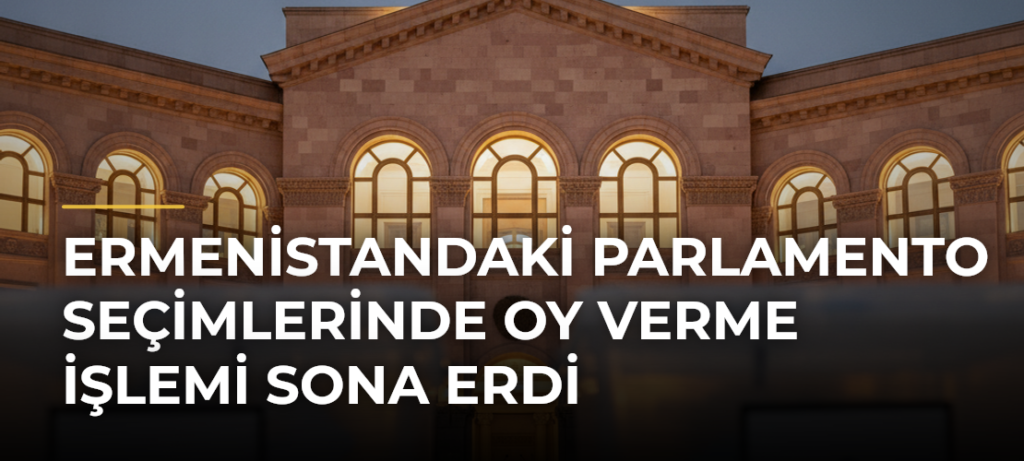 Ermenistandaki parlamento seçimlerinde oy verme işlemi sona erdi