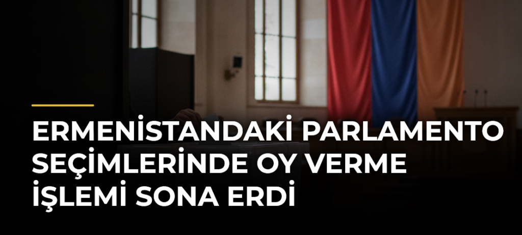 Ermenistandaki Parlamento Seçimlerinde Oy Verme İşlemi Sona Erdi