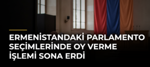 Ermenistandaki Parlamento Seçimlerinde Oy Verme İşlemi Sona Erdi