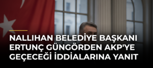 Nallıhan Belediye Başkanı Ertunç Güngörden AKP’ye Geçeceği İddialarına Yanıt