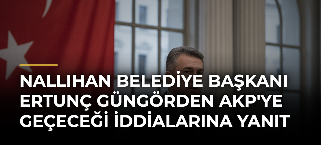 Nallıhan Belediye Başkanı Ertunç Güngörden AKP'ye Geçeceği İddialarına Yanıt