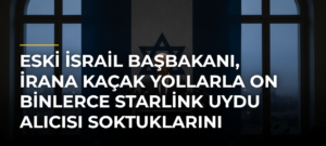 Eski İsrail Başbakanı, İrana kaçak yollarla on binlerce Starlink uydu alıcısı soktuklarını söyledi