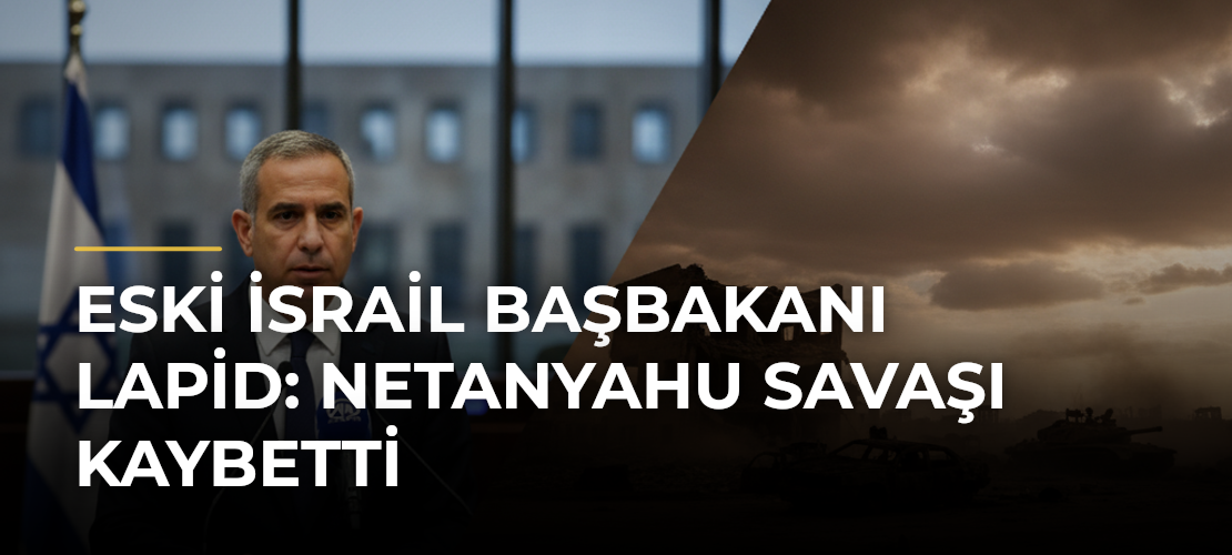 Eski İsrail Başbakanı Lapid: Netanyahu savaşı kaybetti - Mirat Haber