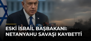 Eski İsrail Başbakanı: Netanyahu Savaşı Kaybetti