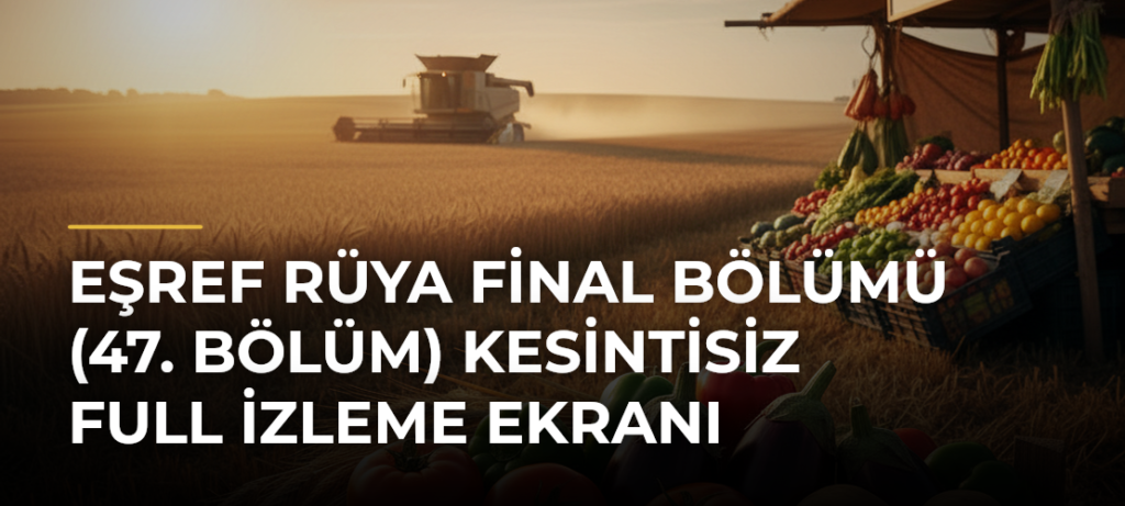 Eşref Rüya Final Bölümü (47. Bölüm) Kesintisiz Full İzleme Ekranı