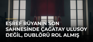 Eşref Rüyanın Son Sahnesinde Çağatay Ulusoy Değil, Dublörü Rol Almış