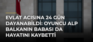 Evlat acısına 24 gün dayanabildi: Oyuncu Alp Balkanın babası da hayatını kaybetti