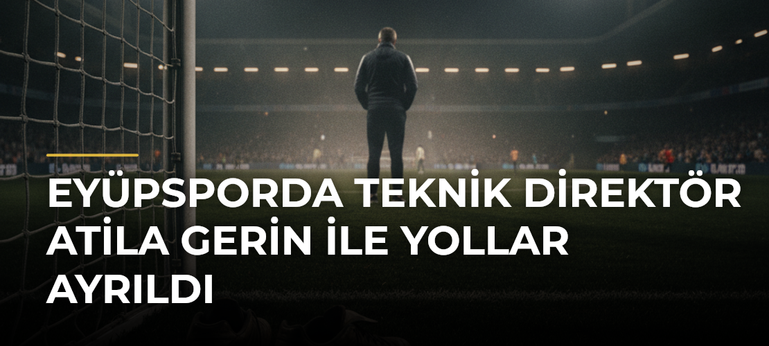 Eyüpsporda teknik direktör Atila Gerin ile yollar ayrıldı - Mirat Haber