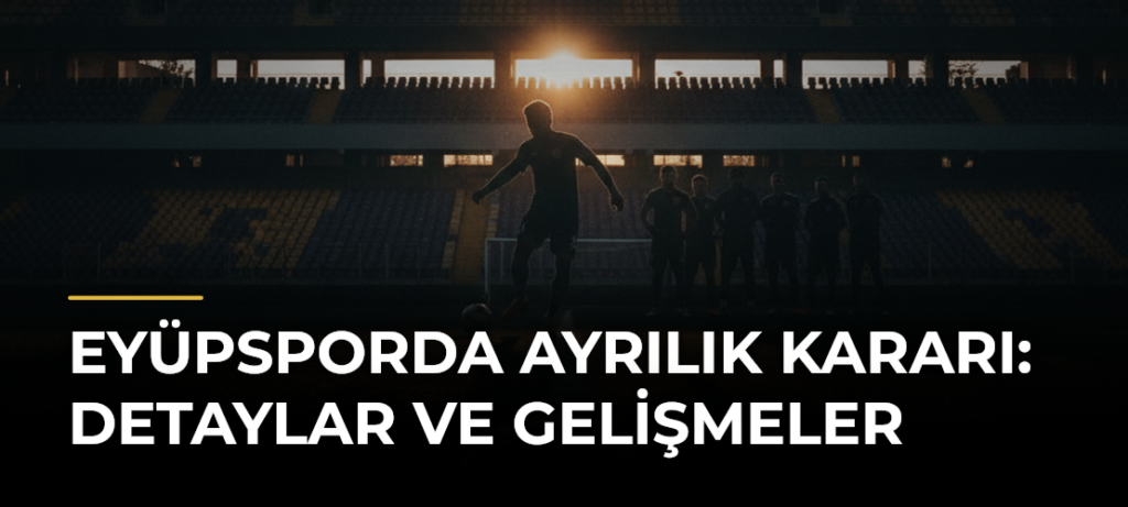 Eyüpsporda Ayrılık Kararı: Detaylar ve Gelişmeler