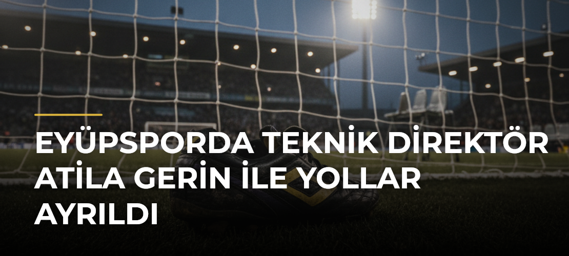 Eyüpsporda teknik direktör Atila Gerin ile yollar ayrıldı - Mirat Haber